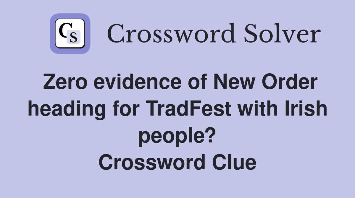 Zero evidence of New Order heading for TradFest with Irish people? Crossword Clue