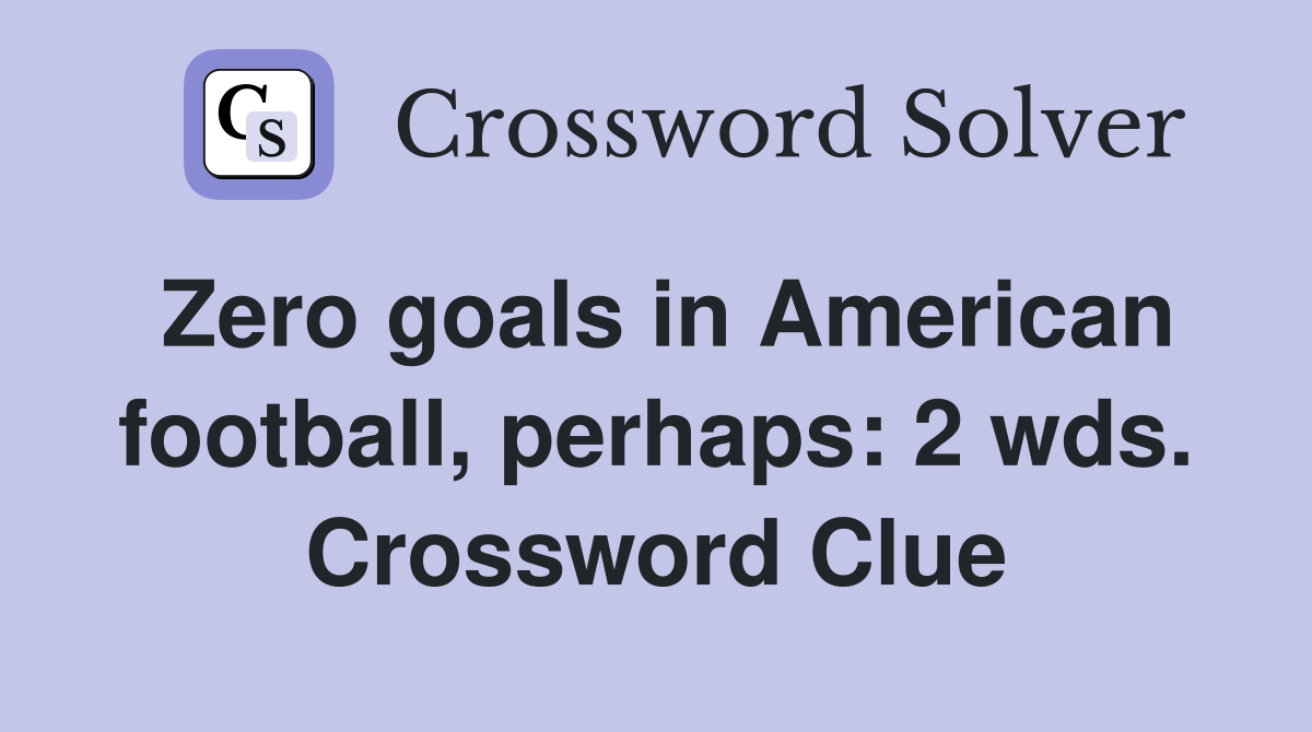Zero goals in American football, perhaps: 2 wds. Crossword Clue