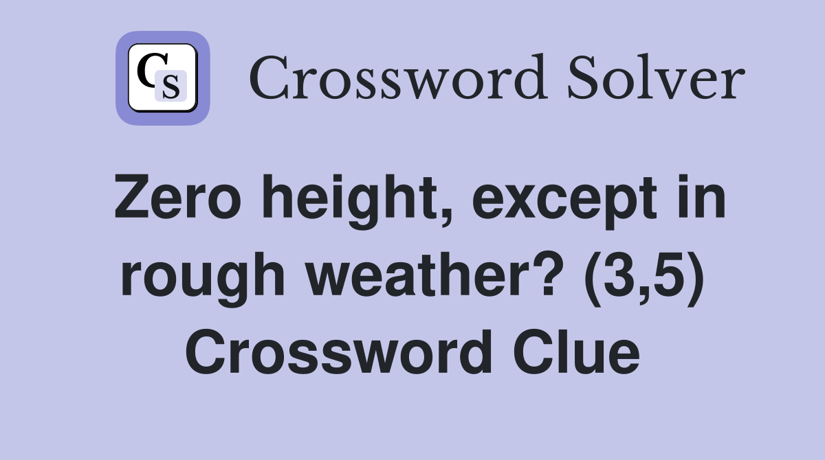 Zero height, except in rough weather? (3,5) Crossword Clue