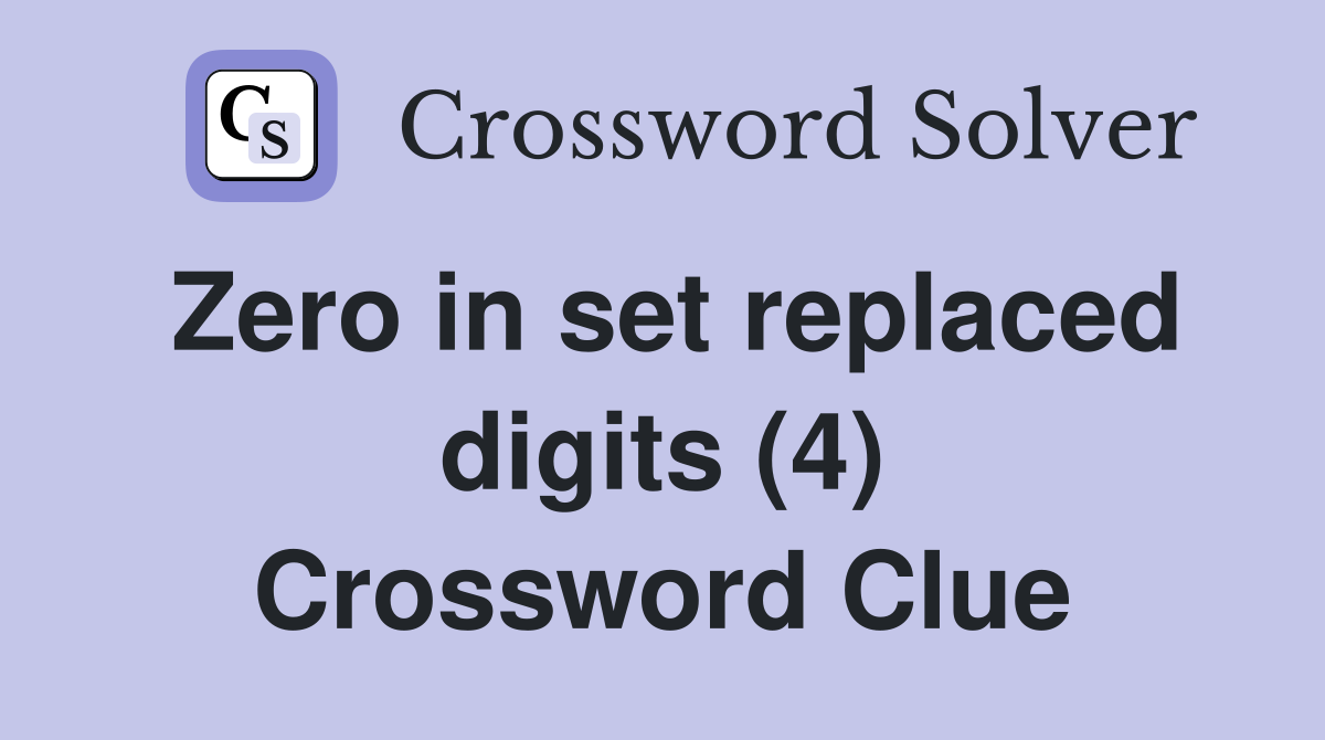 Zero in set replaced digits (4) Crossword Clue