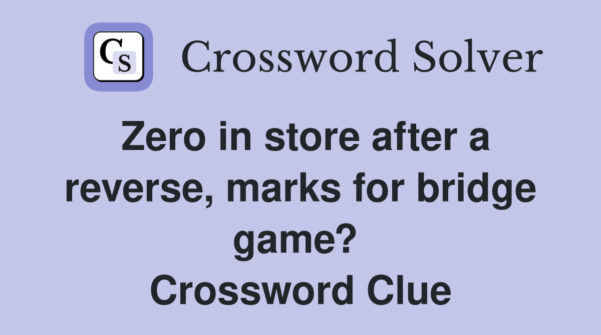 Zero in store after a reverse, marks for bridge game?  Crossword Clue