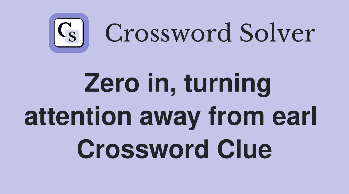 Zero in, turning attention away from earl  Crossword Clue