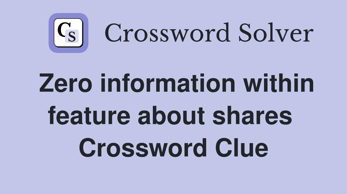 Zero information within feature about shares  Crossword Clue