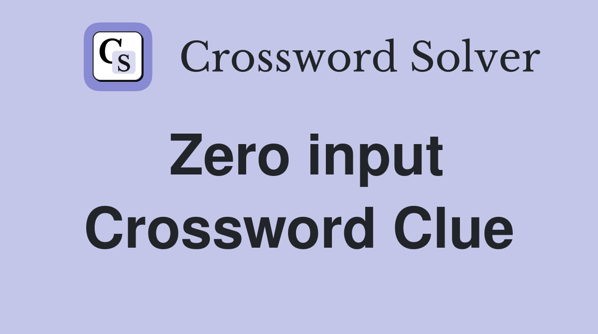 Zero input Crossword Clue