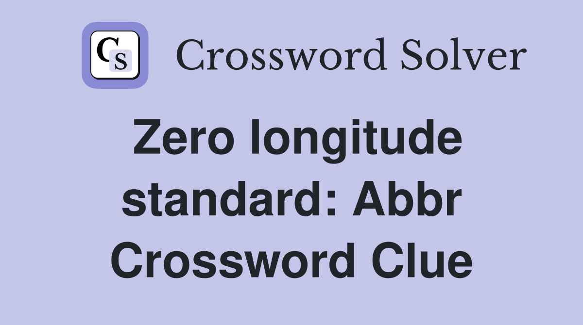 Zero longitude standard: Abbr Crossword Clue