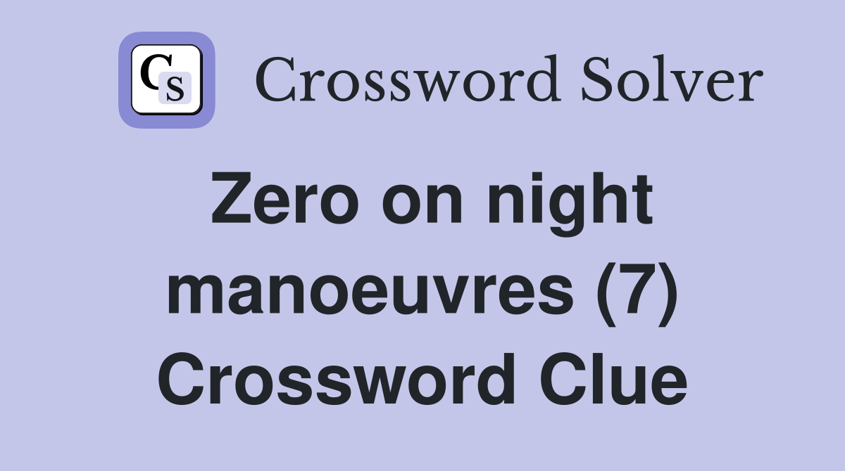 Zero on night manoeuvres (7) Crossword Clue