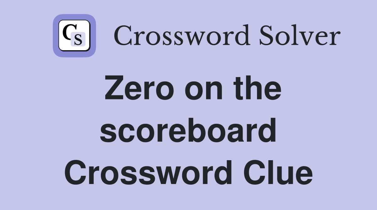 Zero on the scoreboard Crossword Clue