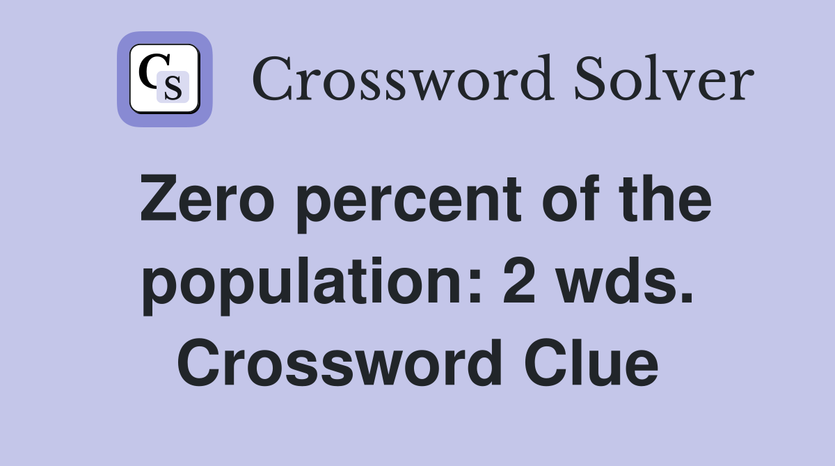 Zero percent of the population: 2 wds. Crossword Clue
