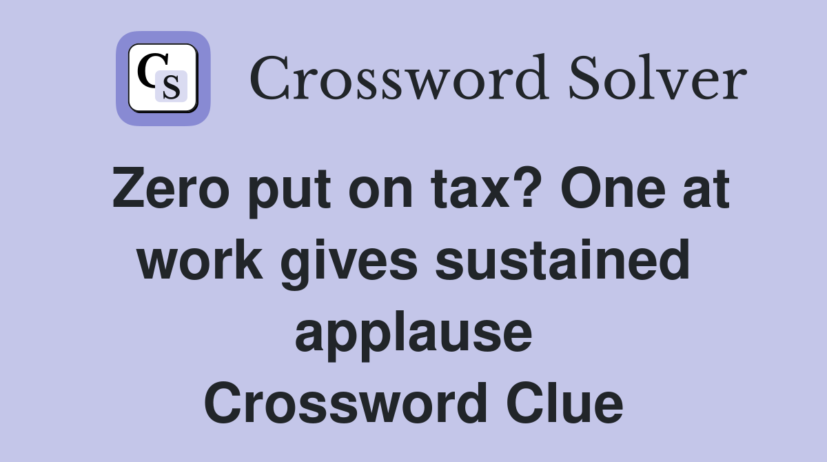 Zero put on tax? One at work gives sustained applause Crossword Clue