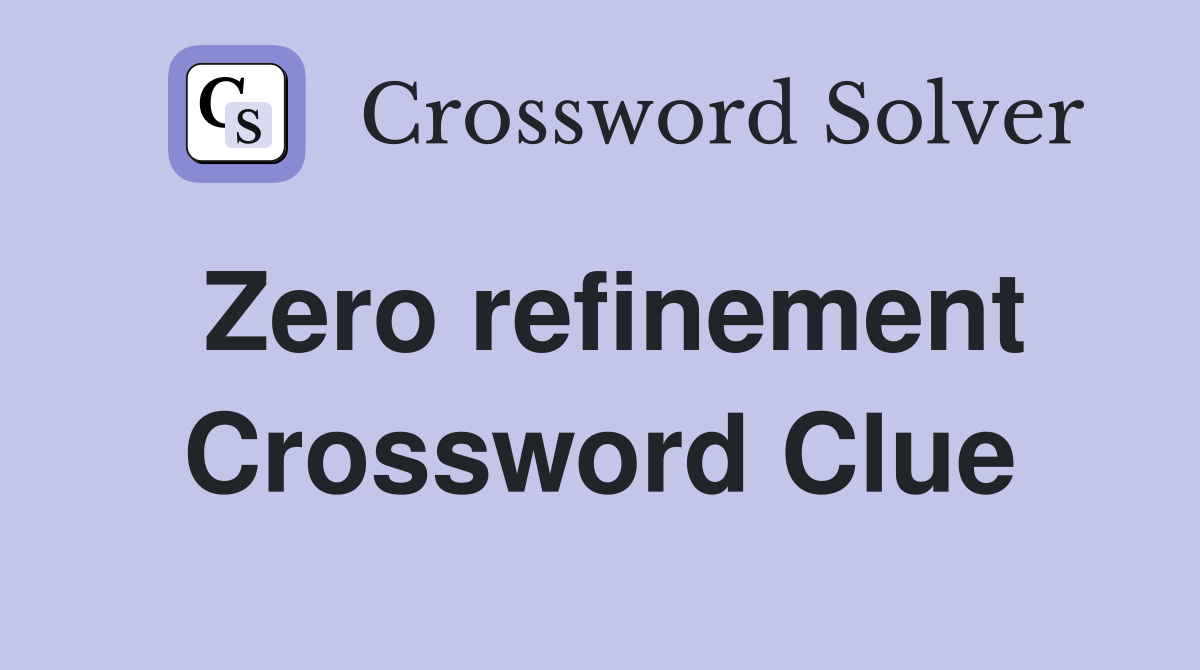 Zero refinement Crossword Clue