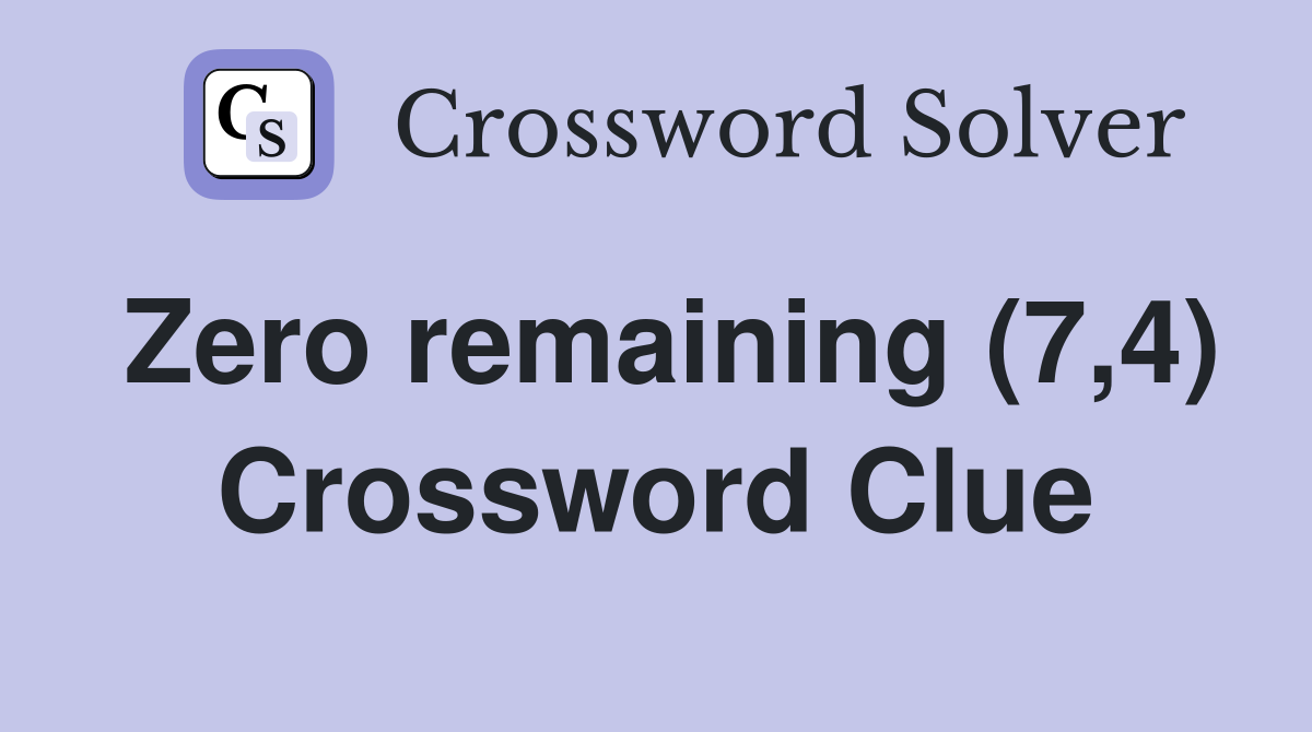 Zero remaining (7,4) Crossword Clue