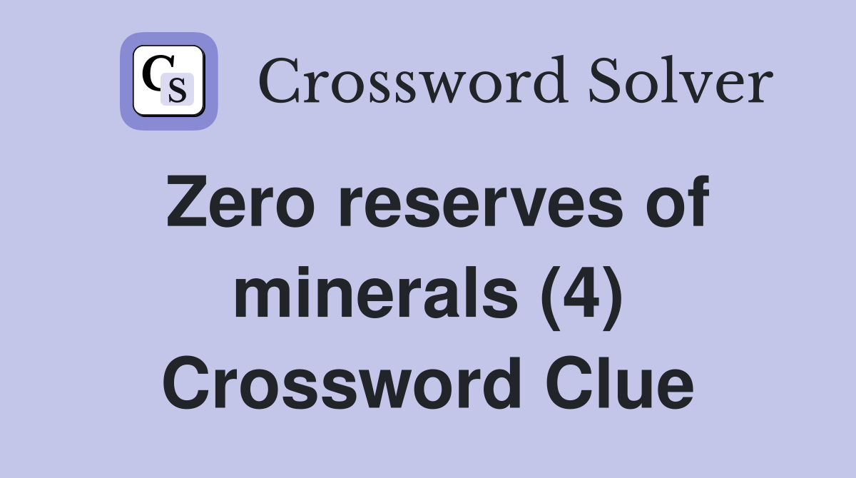 Zero reserves of minerals (4) Crossword Clue