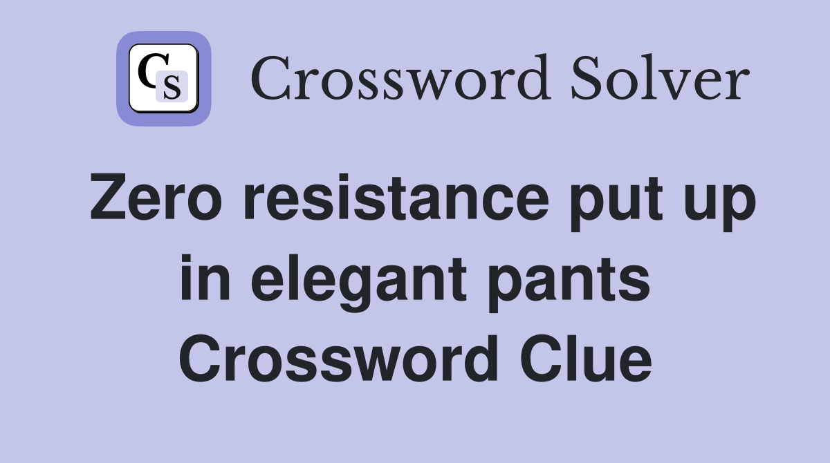 Zero resistance put up in elegant pants Crossword Clue