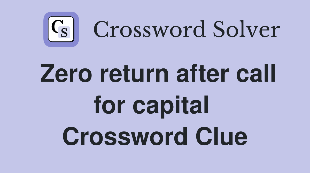 Zero return after call for capital  Crossword Clue