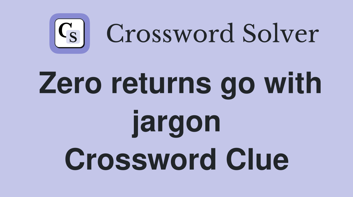 Zero returns go with jargon Crossword Clue