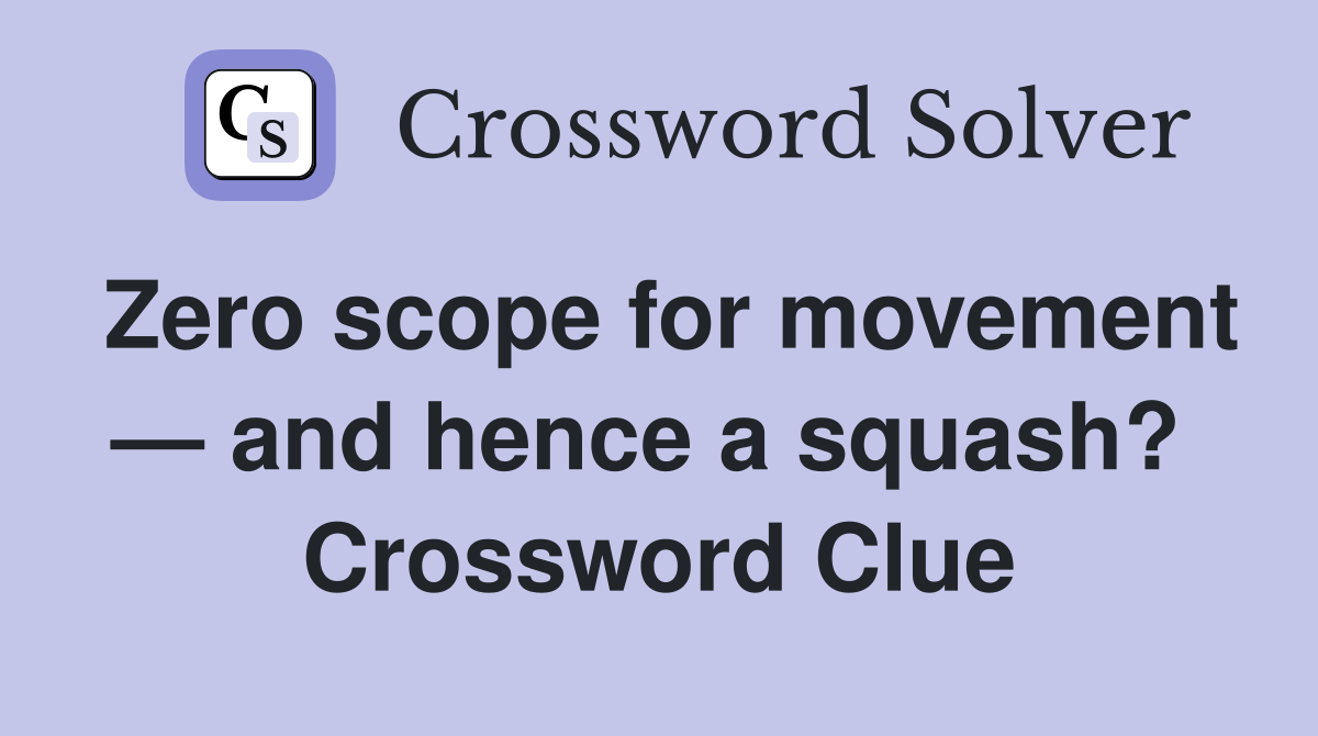 Zero scope for movement — and hence a squash?  Crossword Clue