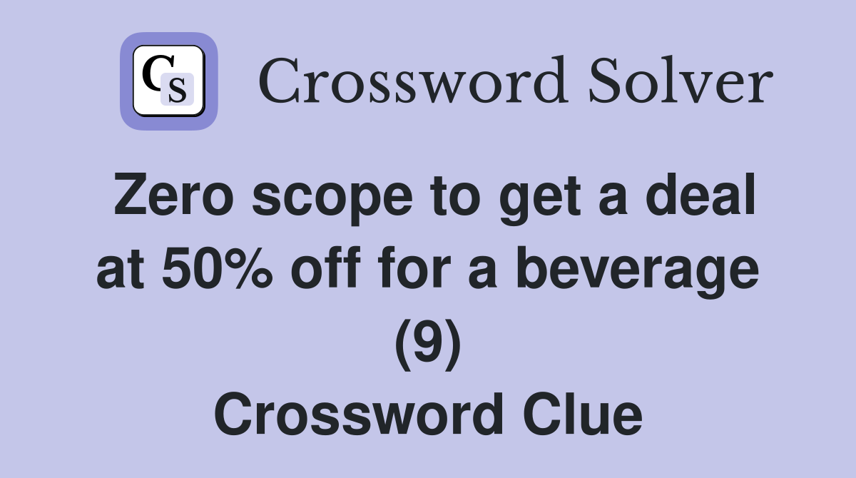 Zero scope to get a deal at 50% off for a beverage (9) Crossword Clue