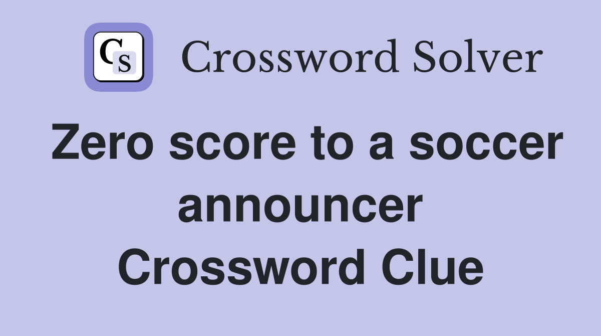 Zero score to a soccer announcer Crossword Clue
