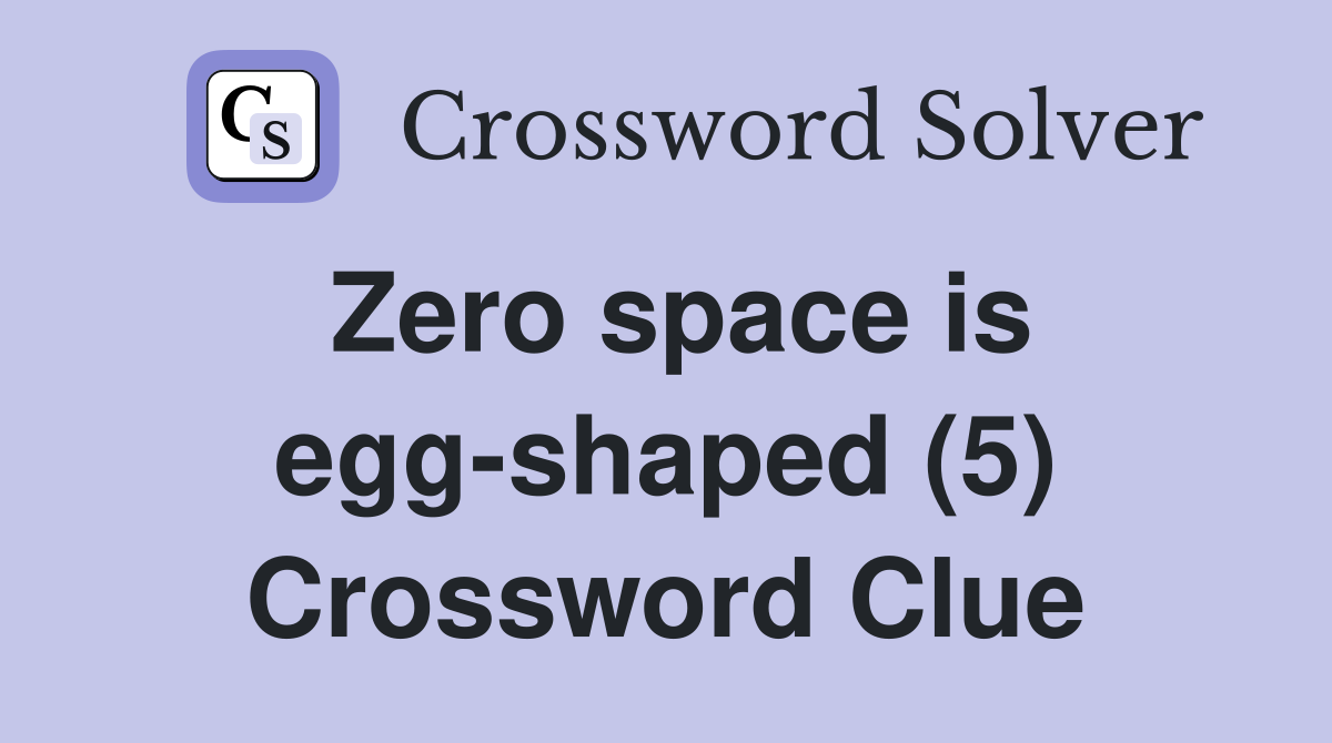 Zero space is egg-shaped (5) Crossword Clue