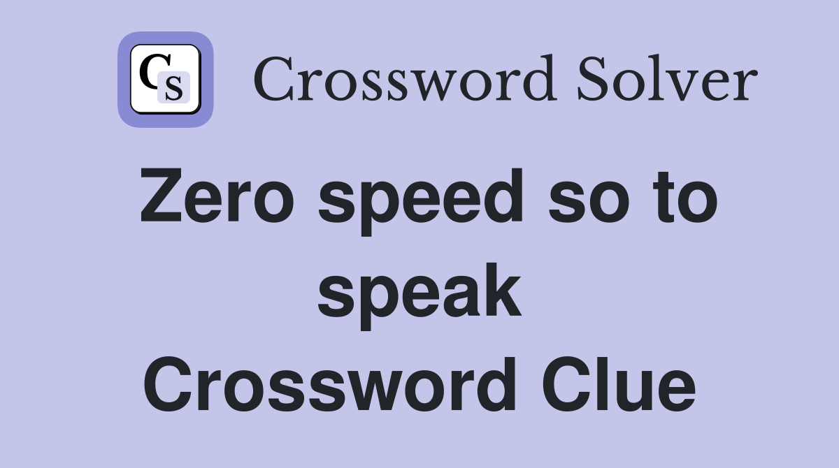 Zero speed so to speak Crossword Clue