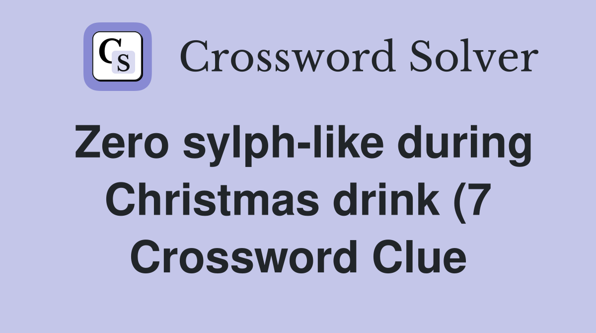 Zero sylph like during Christmas drink (7) Crossword Clue Answers Zero sylph like during Christmas drink (7) Crossword Clue Answers