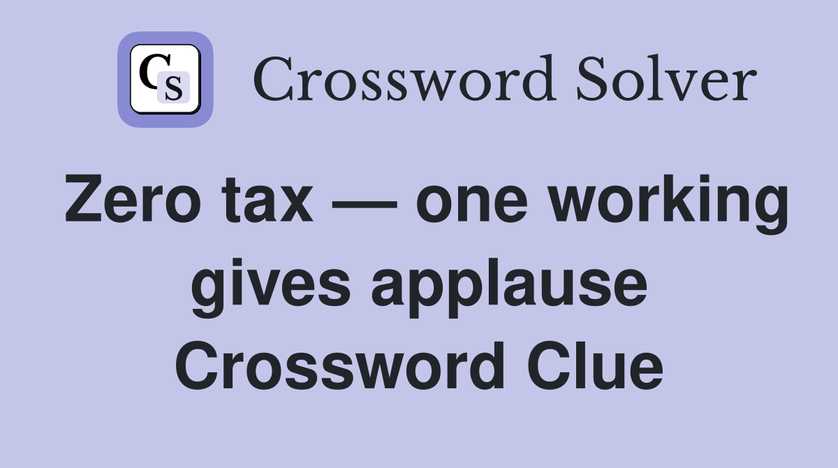 Zero tax — one working gives applause Crossword Clue