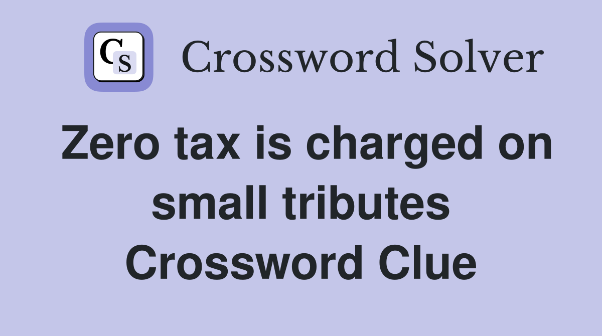 Zero tax is charged on small tributes Crossword Clue