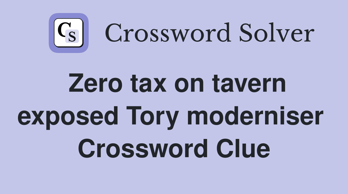 Zero tax on tavern exposed Tory moderniser  Crossword Clue