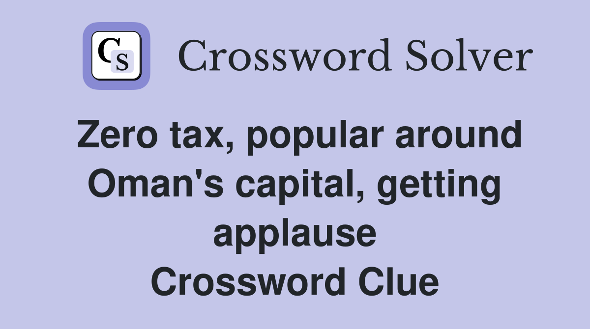 Zero tax, popular around Oman's capital, getting applause Crossword Clue