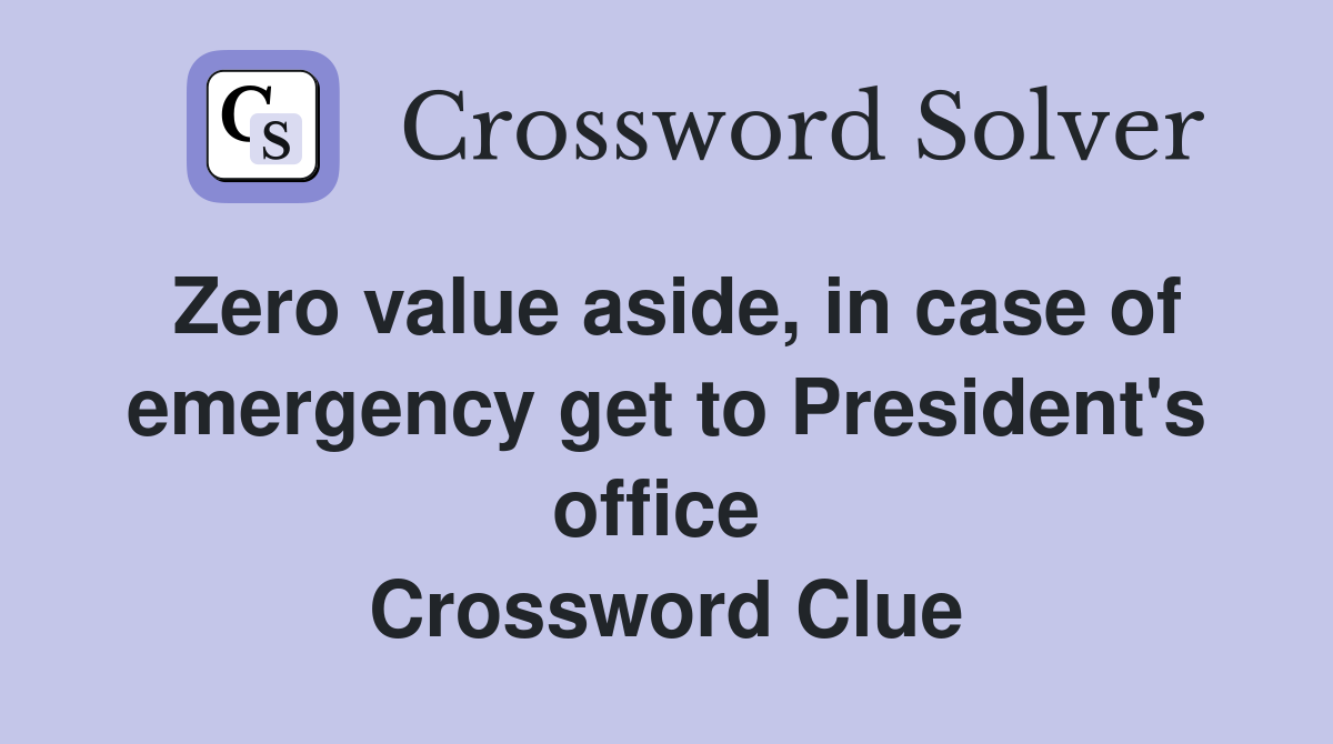 Zero value aside, in case of emergency get to President's office  Crossword Clue