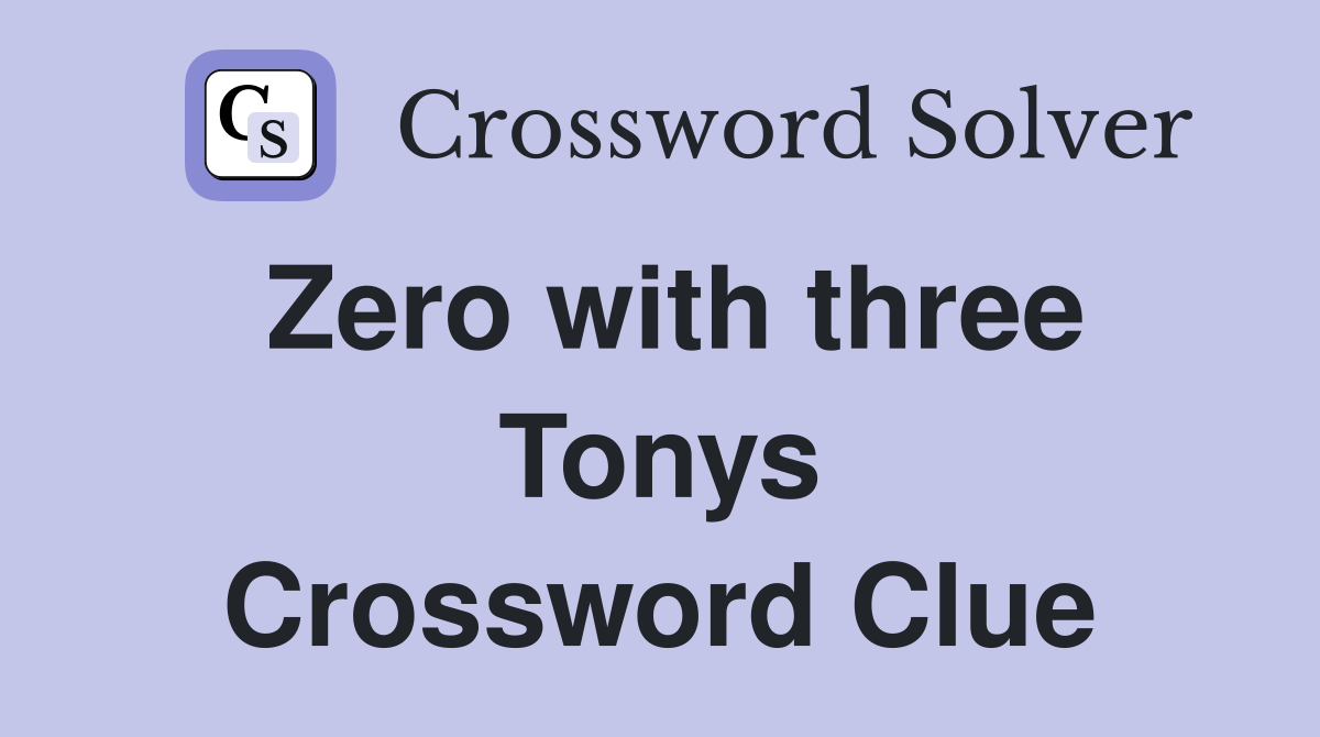 Zero with three Tonys Crossword Clue