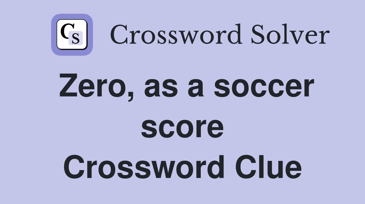 Zero, as a soccer score Crossword Clue