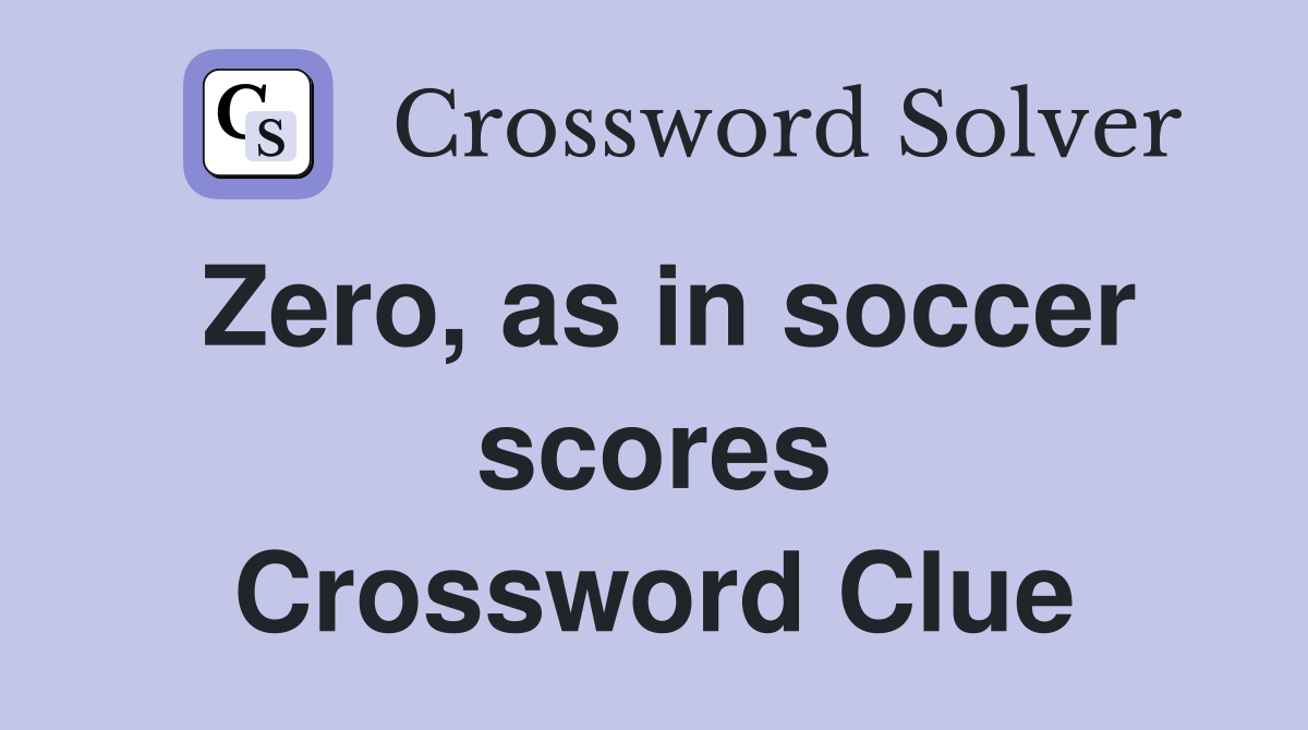 Zero, as in soccer scores Crossword Clue