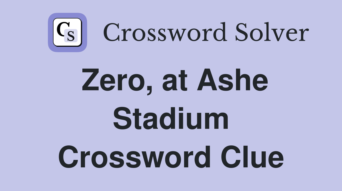 Zero, at Ashe Stadium Crossword Clue