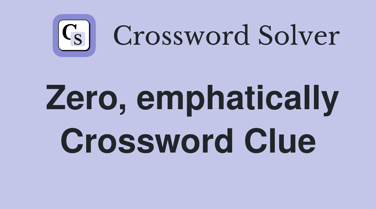 Zero, emphatically Crossword Clue