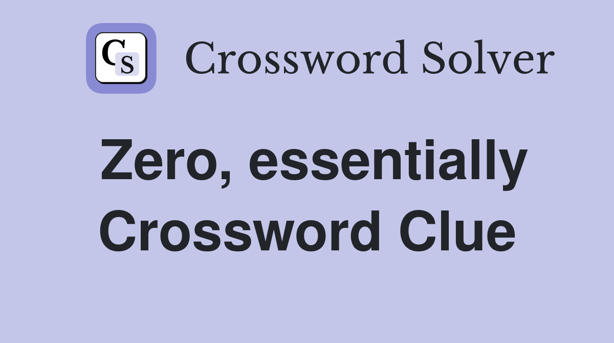 Zero, essentially Crossword Clue