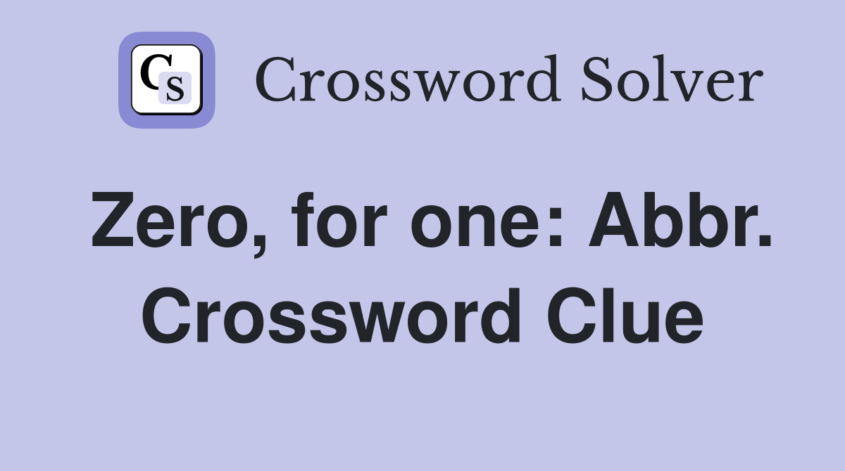 Zero, for one: Abbr. Crossword Clue
