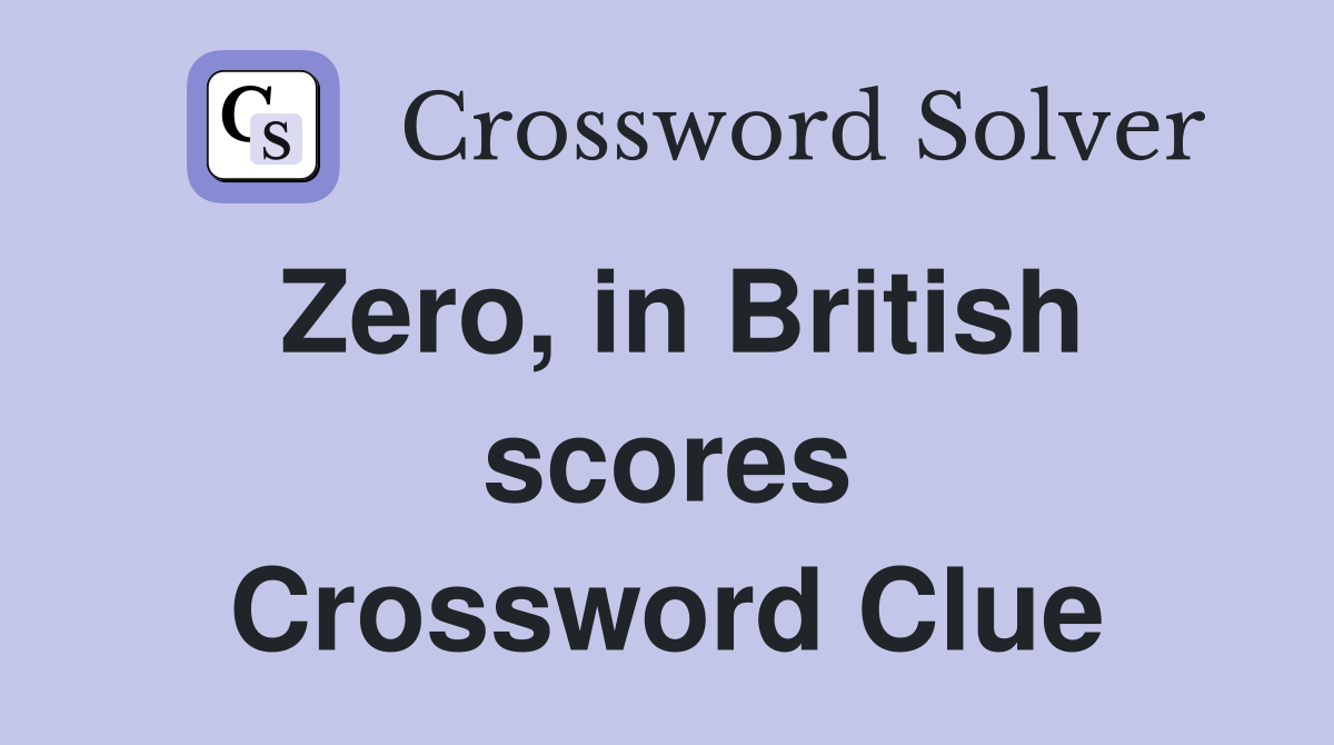 Zero, in British scores Crossword Clue