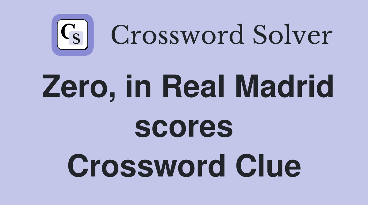 Zero, in Real Madrid scores Crossword Clue
