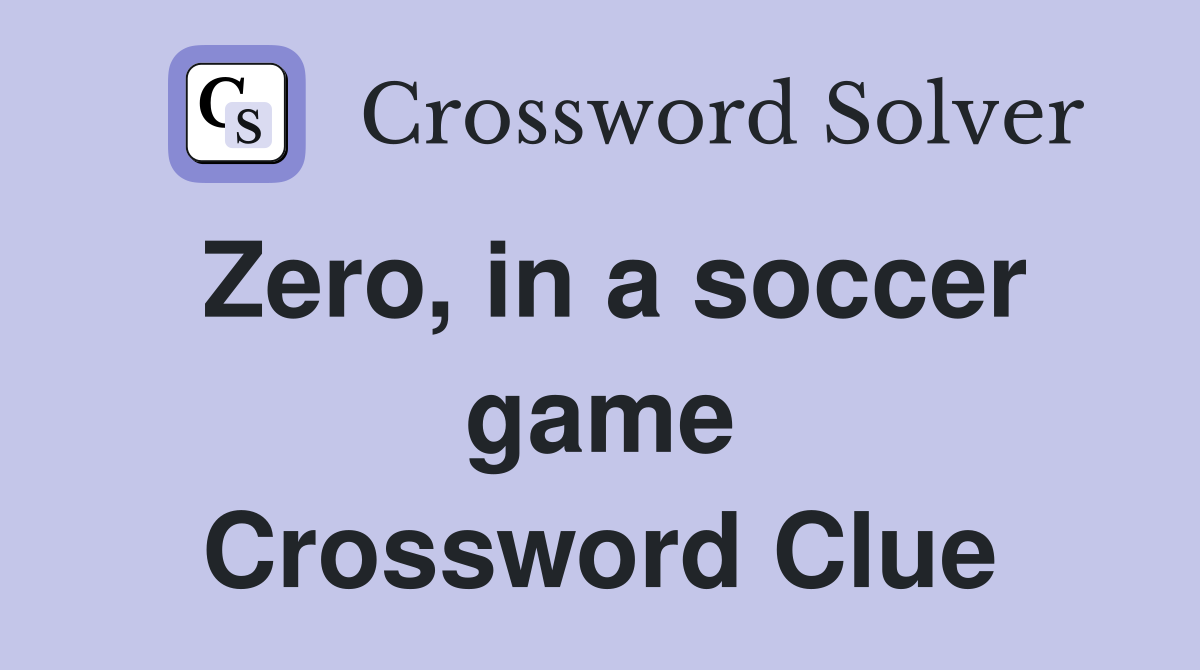 Zero, in a soccer game Crossword Clue