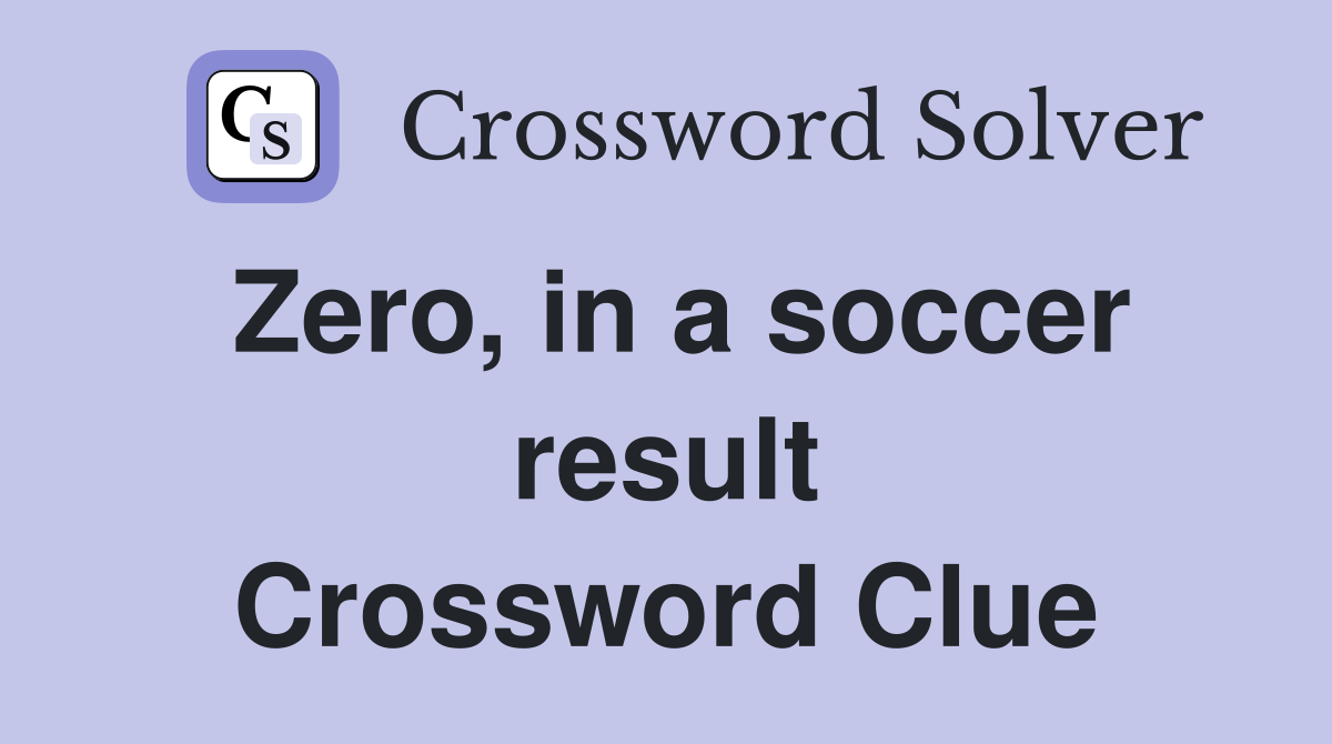 Zero, in a soccer result Crossword Clue
