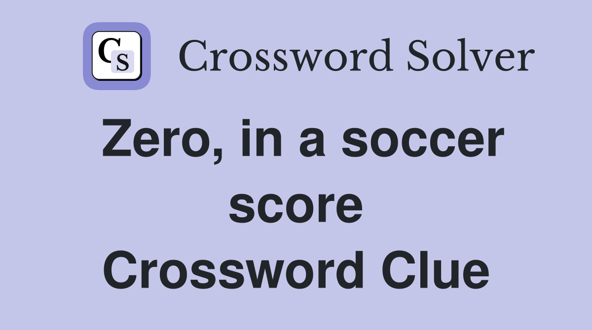Zero, in a soccer score Crossword Clue