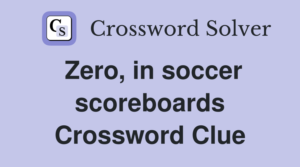 Zero, in soccer scoreboards Crossword Clue