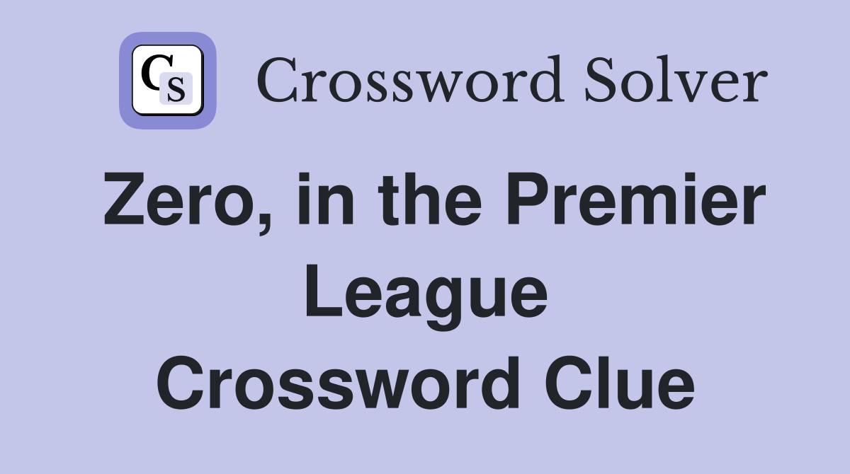 Zero, in the Premier League Crossword Clue