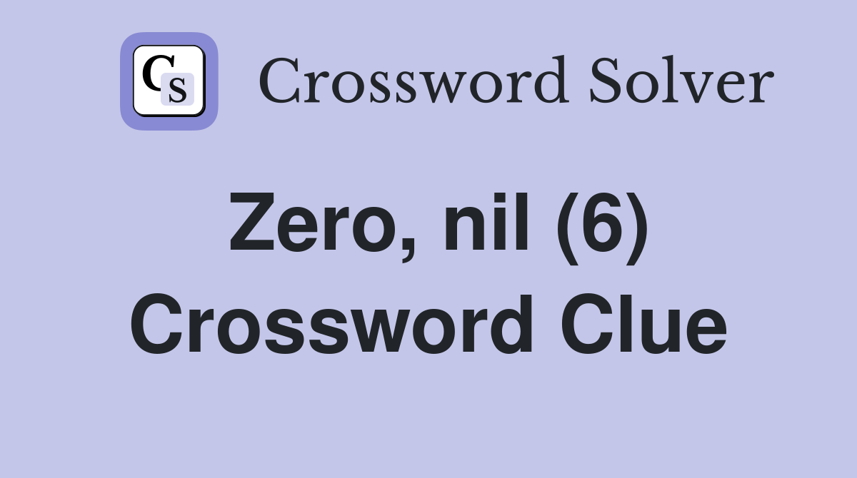 Zero, nil (6) Crossword Clue