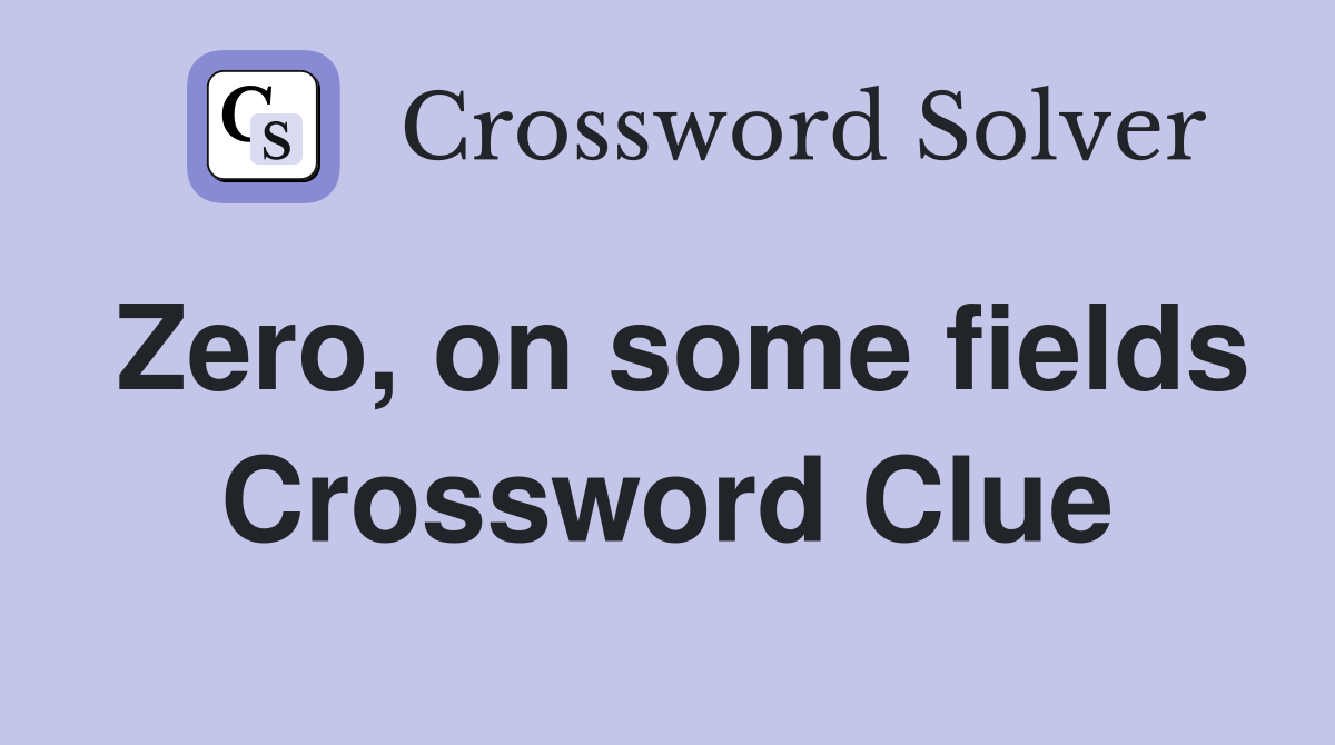Zero, on some fields Crossword Clue