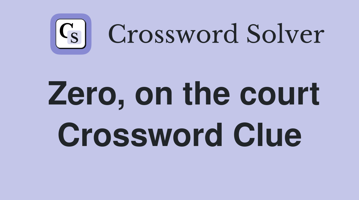 Zero, on the court Crossword Clue