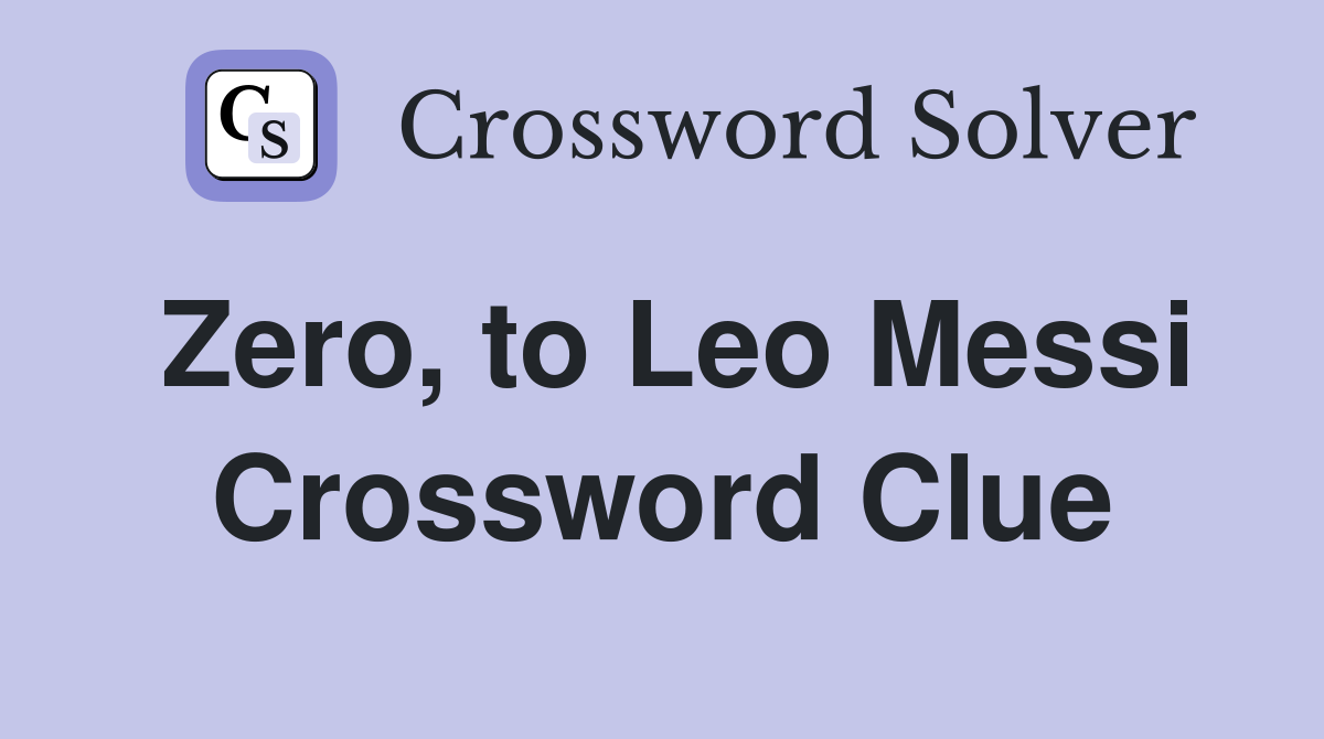 Zero, to Leo Messi Crossword Clue
