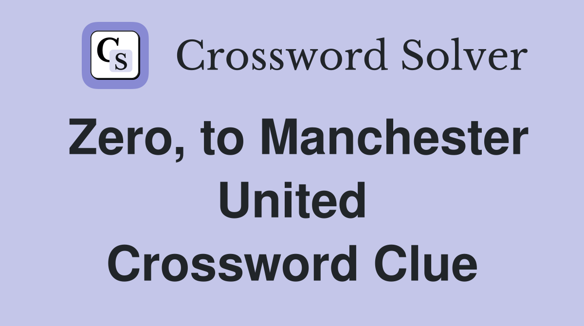 Zero, to Manchester United Crossword Clue