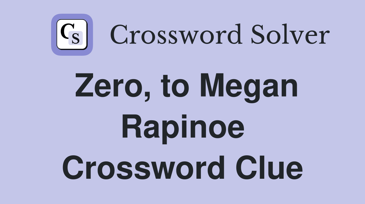 Zero, to Megan Rapinoe Crossword Clue